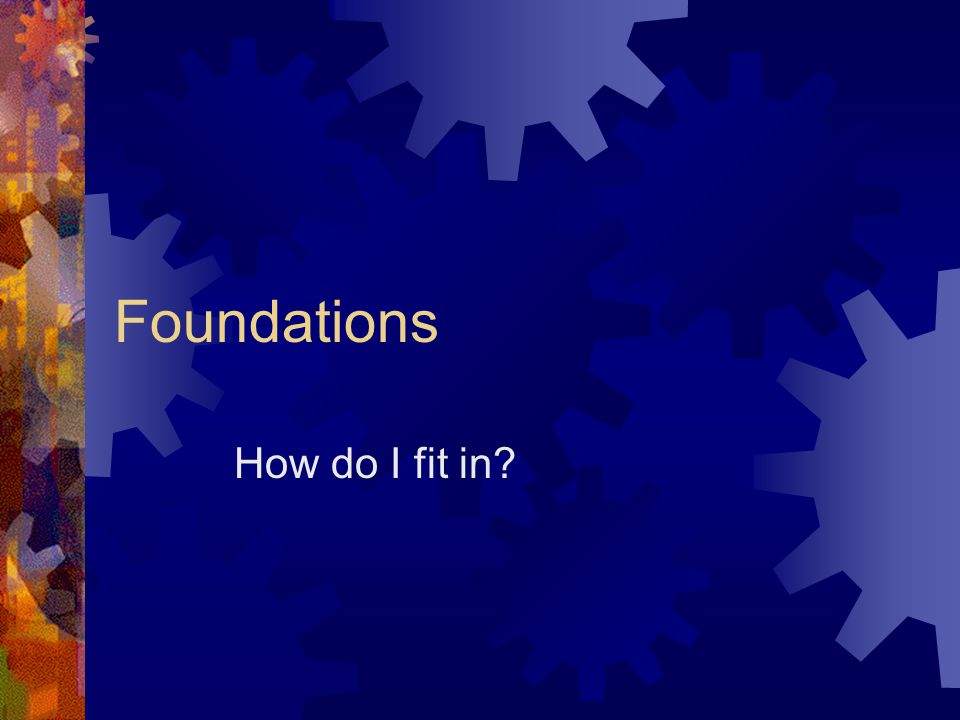Foundations How do I fit in
