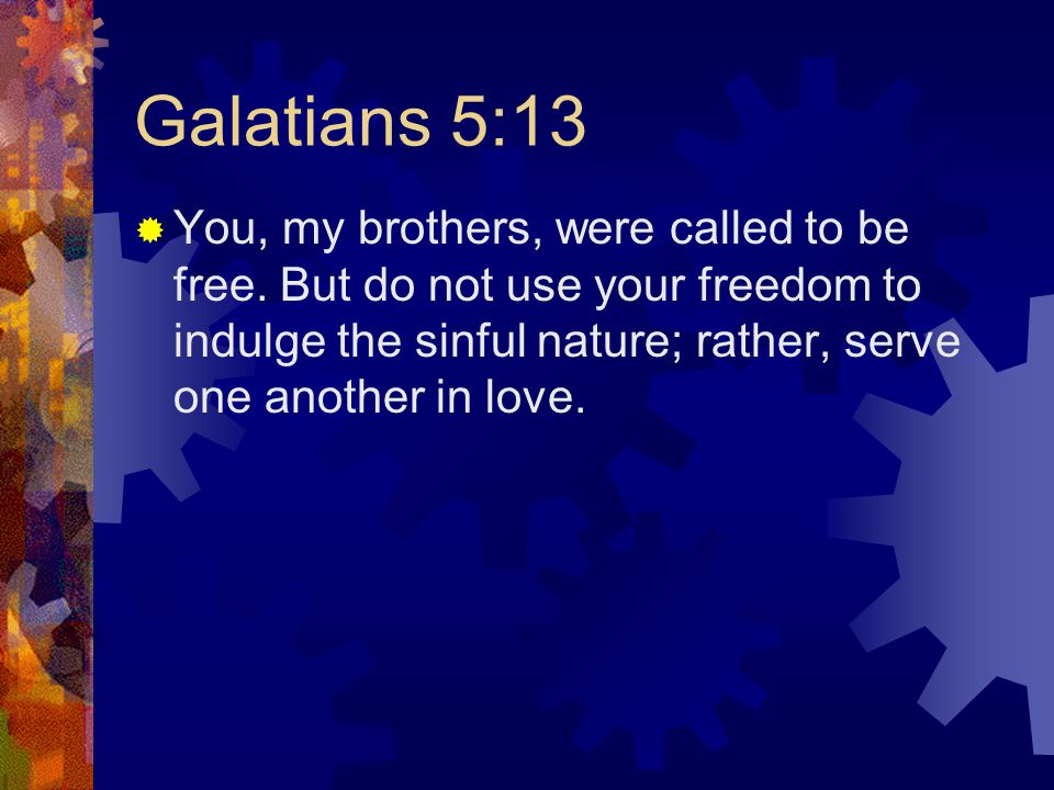 Galatians 5:13  You, my brothers, were called to be free.