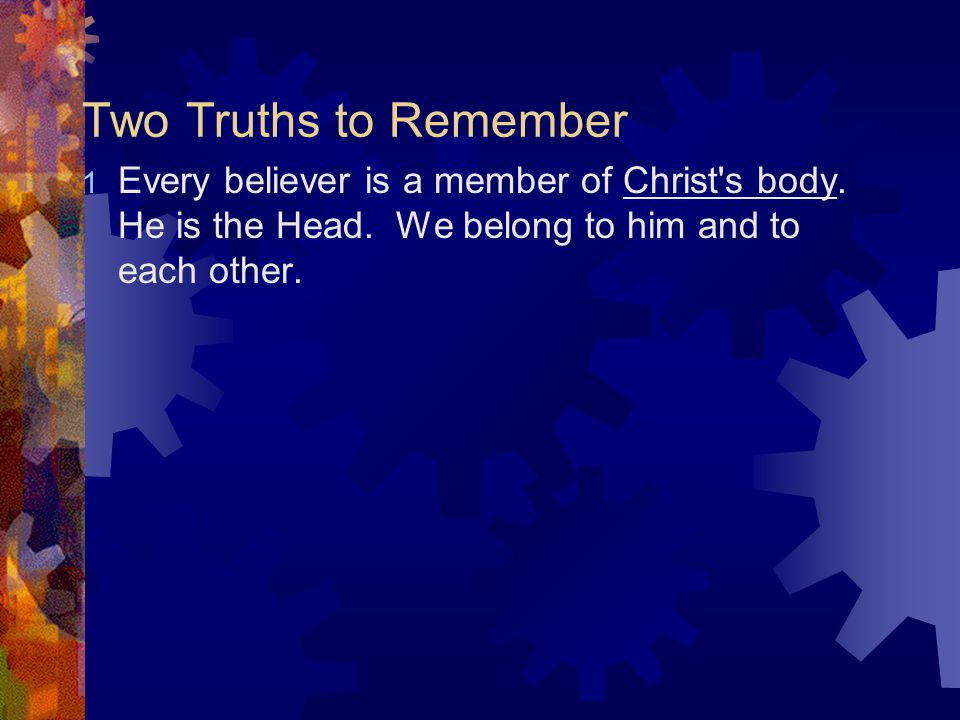 Two Truths to Remember 1 Every believer is a member of Christ s body.