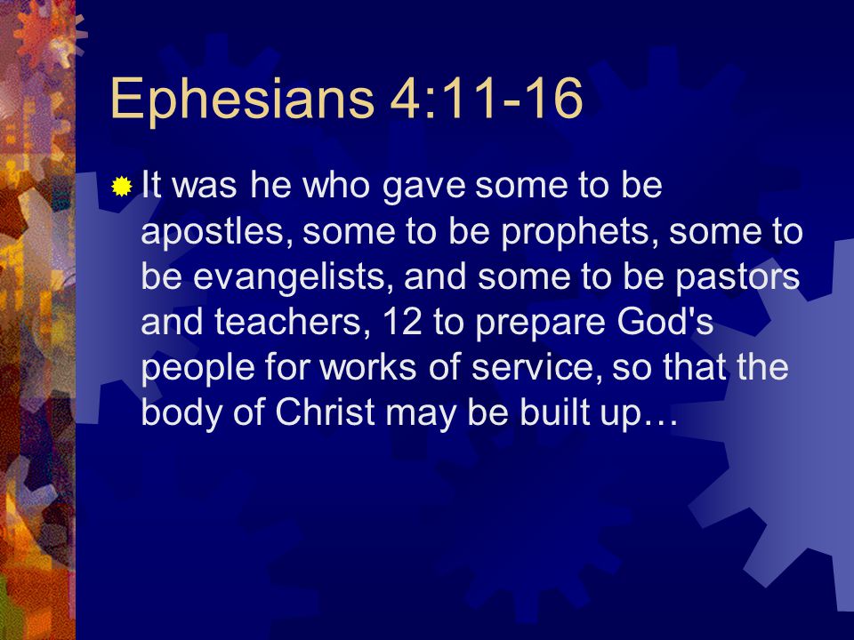 Ephesians 4:11-16  It was he who gave some to be apostles, some to be prophets, some to be evangelists, and some to be pastors and teachers, 12 to prepare God s people for works of service, so that the body of Christ may be built up…