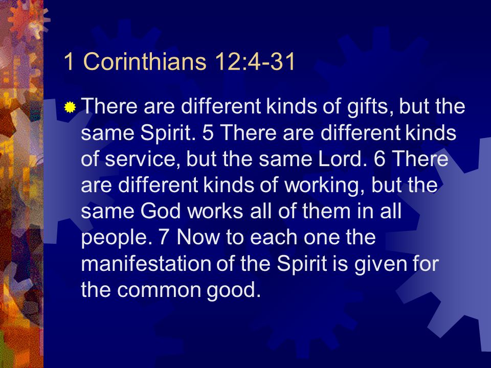 1 Corinthians 12:4-31  There are different kinds of gifts, but the same Spirit.