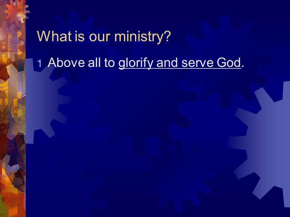 What is our ministry 1 Above all to glorify and serve God.
