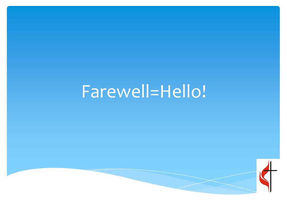 Farewell=Hello!
