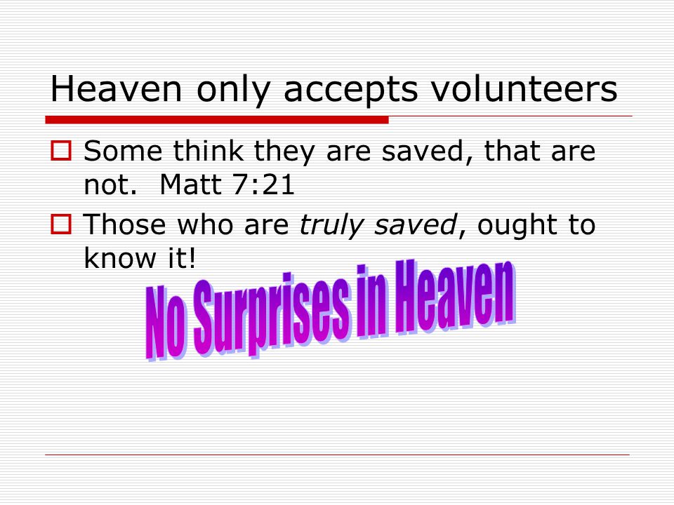 Heaven only accepts volunteers  Some think they are saved, that are not.