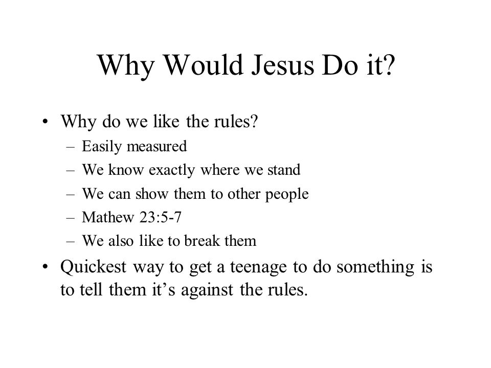 Why Would Jesus Do it. Why do we like the rules.