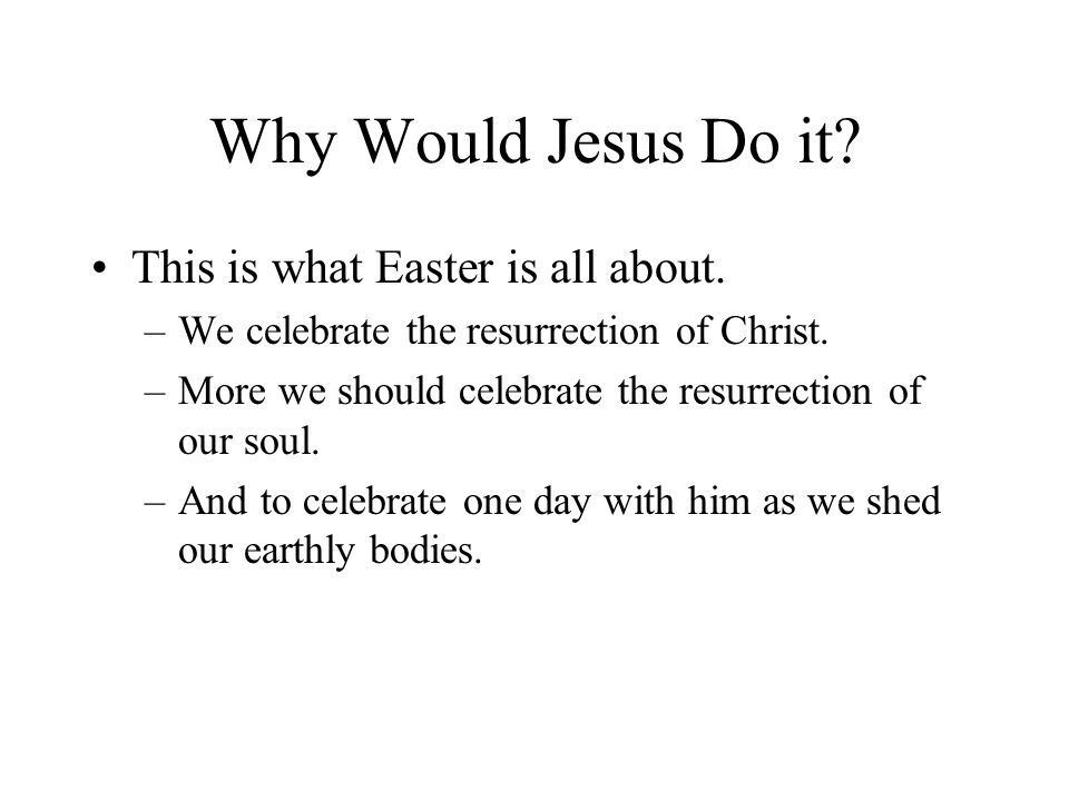 Why Would Jesus Do it. This is what Easter is all about.
