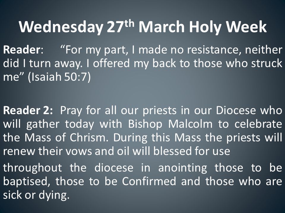 Wednesday 27 th March Holy Week Reader: For my part, I made no resistance, neither did I turn away.