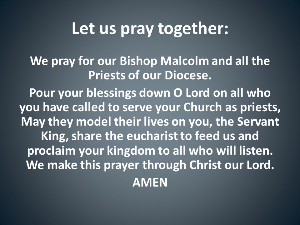 Let us pray together: We pray for our Bishop Malcolm and all the Priests of our Diocese.