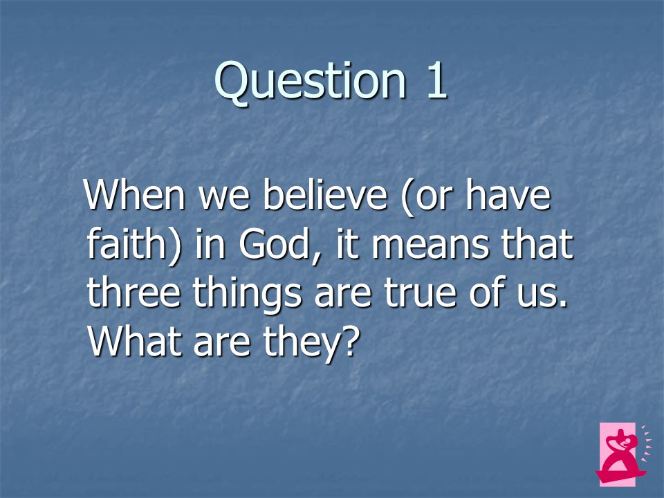 We Believe in God the Father What do we mean when we say that we believe in God the Father