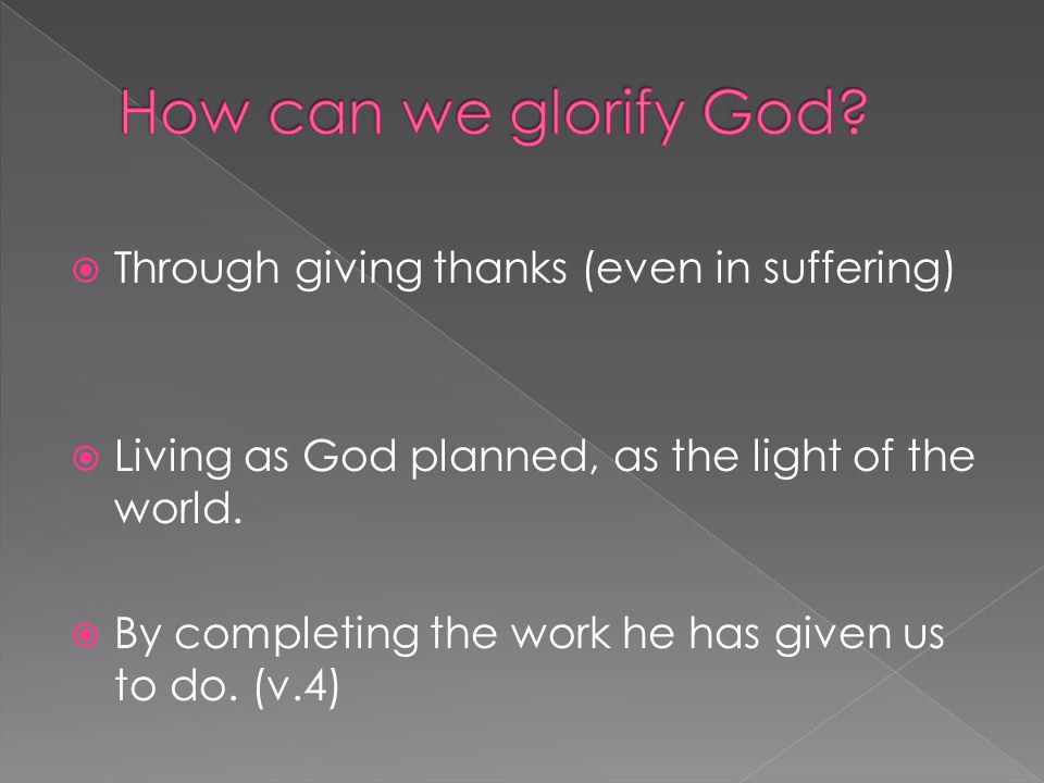  Through giving thanks (even in suffering)  Living as God planned, as the light of the world.