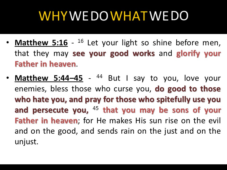 see your good worksglorify your Father in heaven Matthew 5: Let your light so shine before men, that they may see your good works and glorify your Father in heaven.