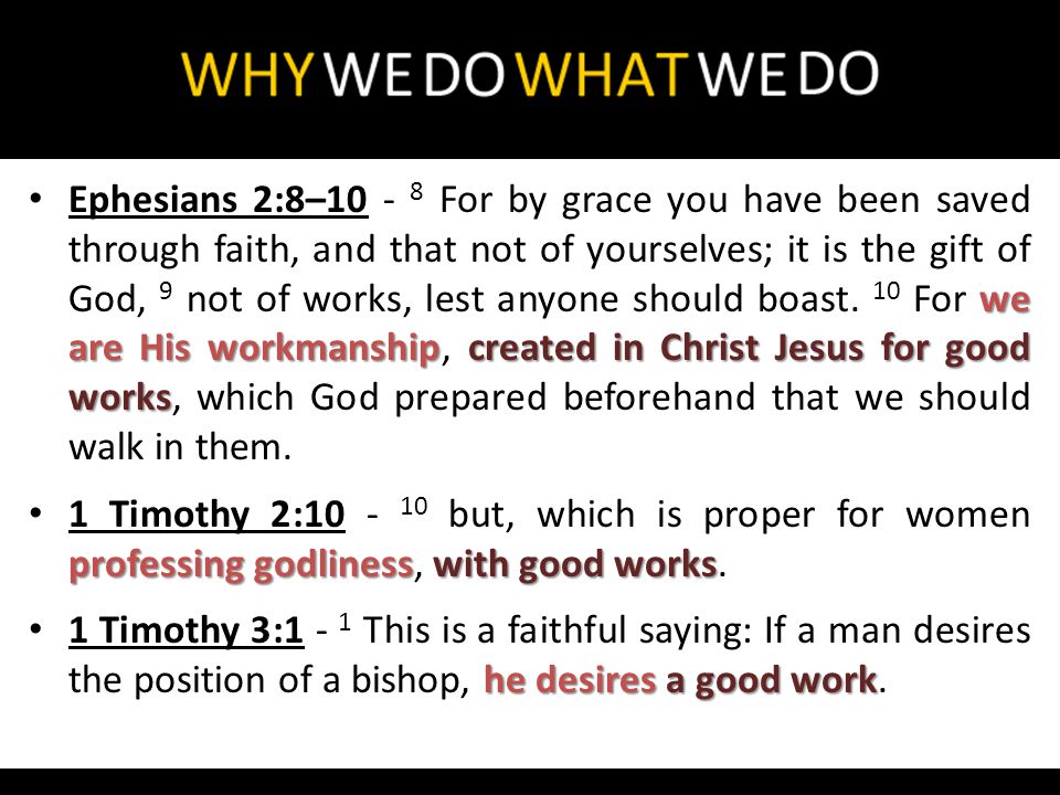 we are His workmanshipcreated in Christ Jesus for good works Ephesians 2:8– For by grace you have been saved through faith, and that not of yourselves; it is the gift of God, 9 not of works, lest anyone should boast.