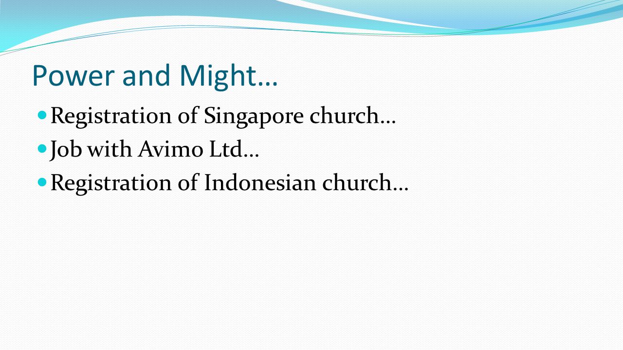 Power and Might… Registration of Singapore church… Job with Avimo Ltd… Registration of Indonesian church…
