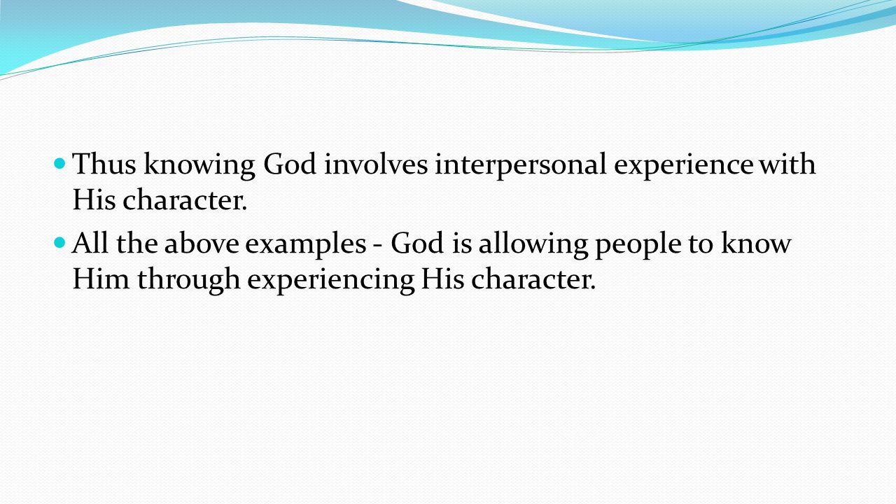 Thus knowing God involves interpersonal experience with His character.