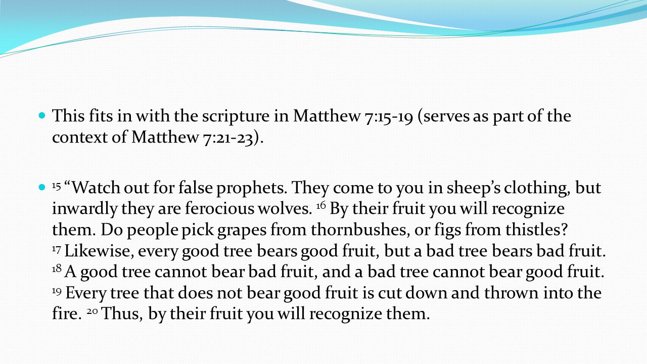 This fits in with the scripture in Matthew 7:15-19 (serves as part of the context of Matthew 7:21-23).