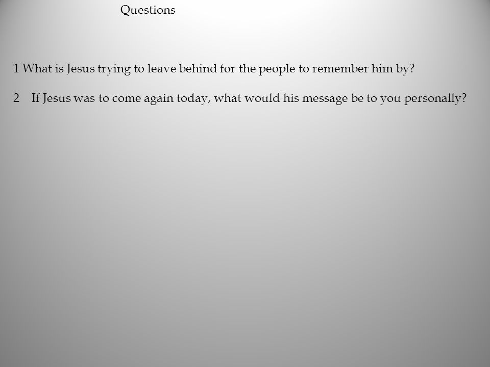Questions 1 What is Jesus trying to leave behind for the people to remember him by.