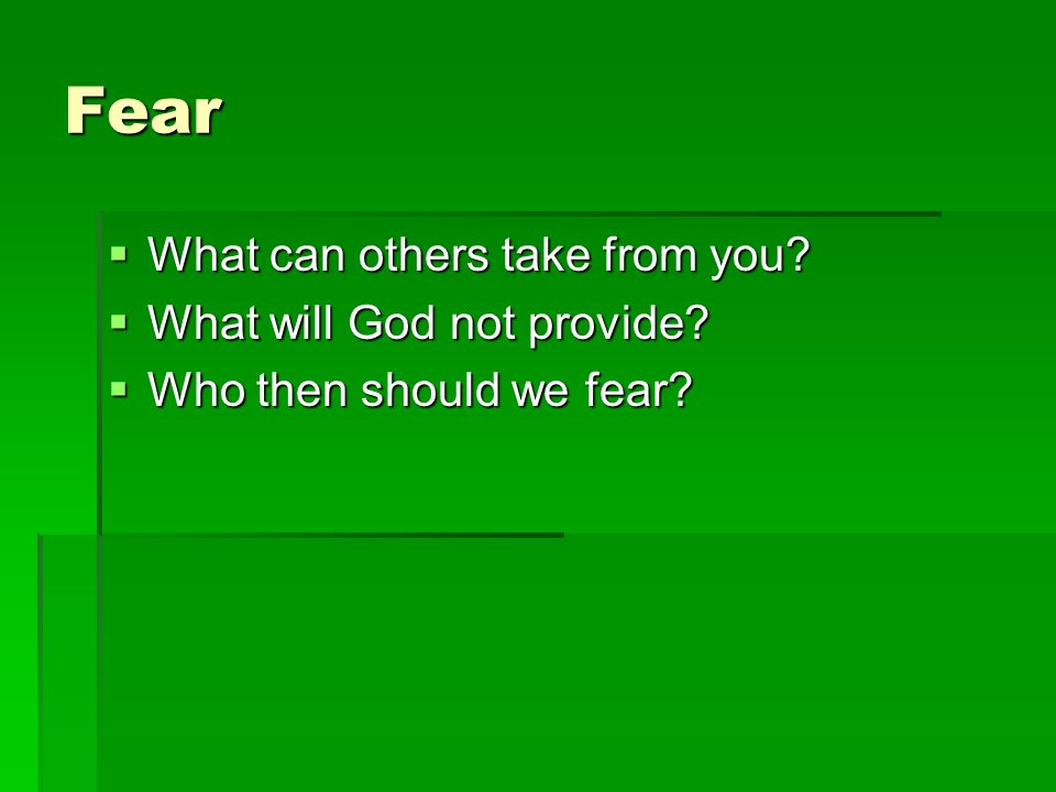 Fear  What can others take from you  What will God not provide  Who then should we fear
