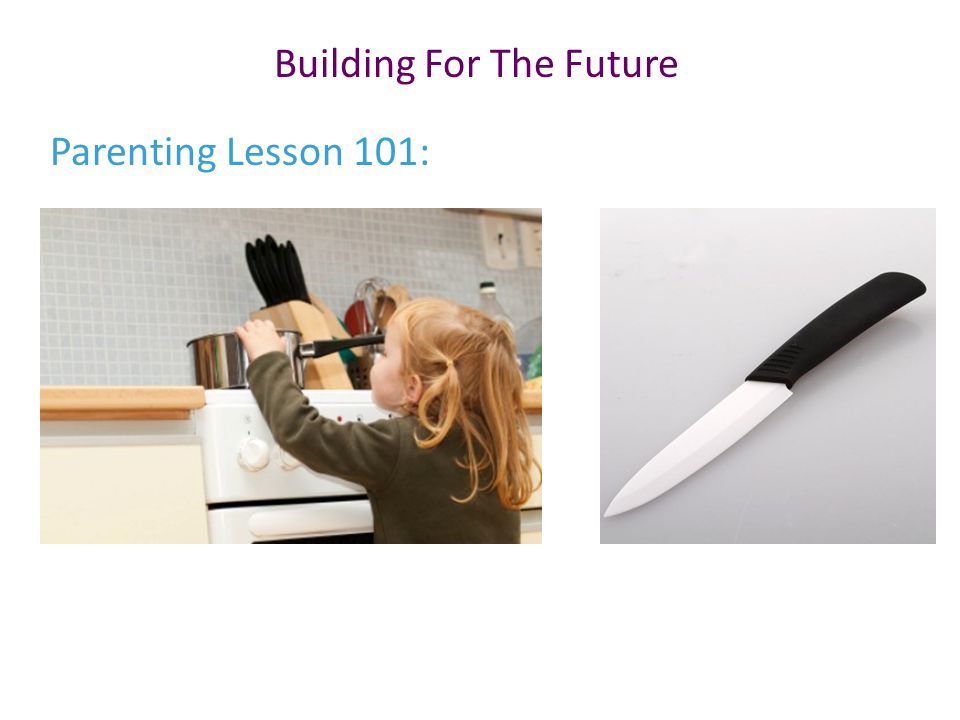 Building For The Future Parenting Lesson 101: