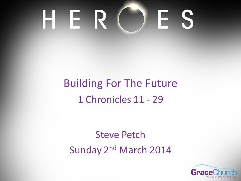 Steve Petch Sunday 2 nd March 2014 Building For The Future 1 Chronicles