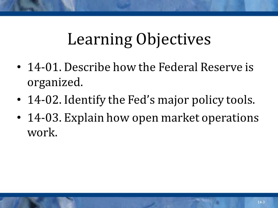 14-3 Learning Objectives Describe how the Federal Reserve is organized.
