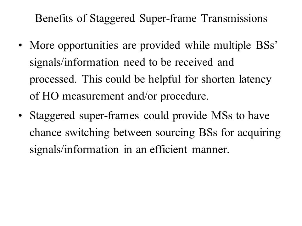Benefits of Staggered Super-frame Transmissions More opportunities are provided while multiple BSs’ signals/information need to be received and processed.