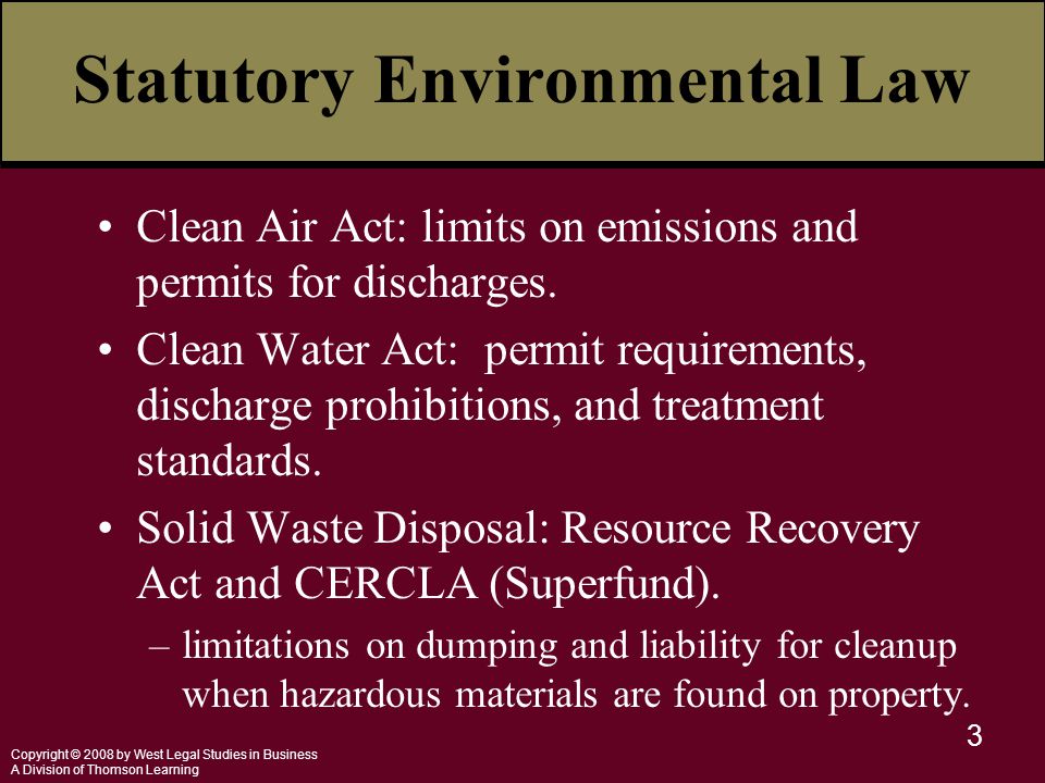 Copyright © 2008 by West Legal Studies in Business A Division of Thomson Learning 3 Statutory Environmental Law Clean Air Act: limits on emissions and permits for discharges.