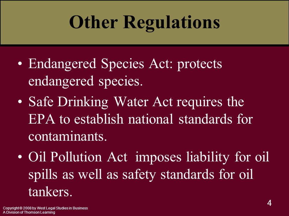 Copyright © 2008 by West Legal Studies in Business A Division of Thomson Learning 4 Other Regulations Endangered Species Act: protects endangered species.