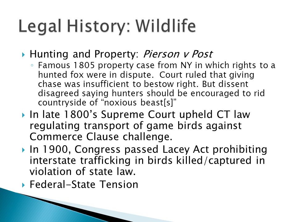  Hunting and Property: Pierson v Post ◦ Famous 1805 property case from NY in which rights to a hunted fox were in dispute.