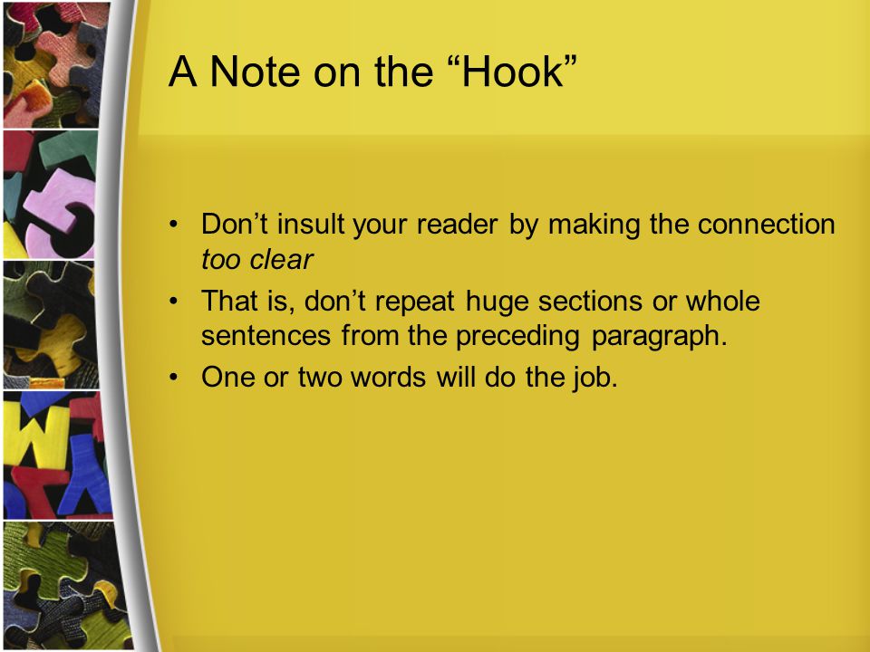 A Note on the Hook Don’t insult your reader by making the connection too clear That is, don’t repeat huge sections or whole sentences from the preceding paragraph.