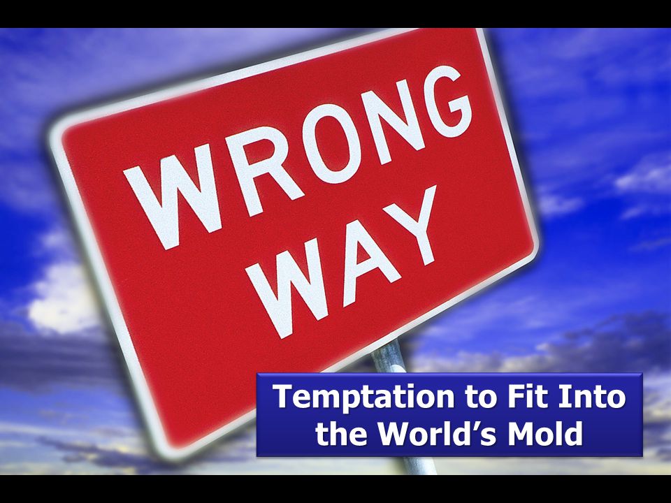Temptation to Fit Into the World’s Mold