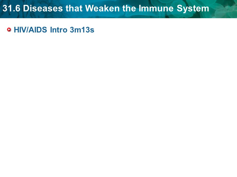 31.6 Diseases that Weaken the Immune System HIV/AIDS Intro 3m13s