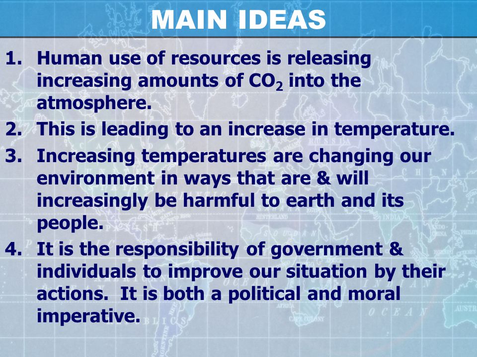 MAIN IDEAS 1.Human use of resources is releasing increasing amounts of CO 2 into the atmosphere.