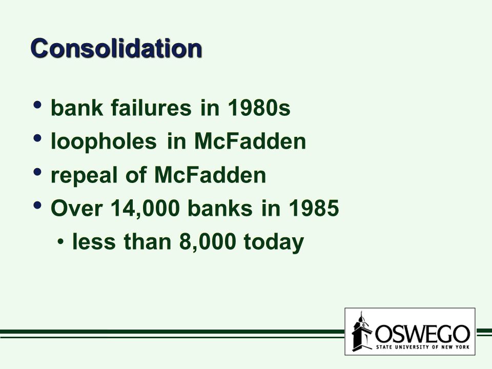 ConsolidationConsolidation bank failures in 1980s loopholes in McFadden repeal of McFadden Over 14,000 banks in 1985 less than 8,000 today bank failures in 1980s loopholes in McFadden repeal of McFadden Over 14,000 banks in 1985 less than 8,000 today