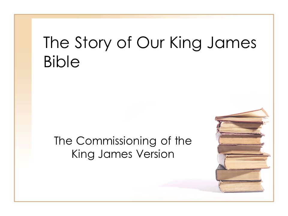 The Story of Our King James Bible The Commissioning of the King James Version