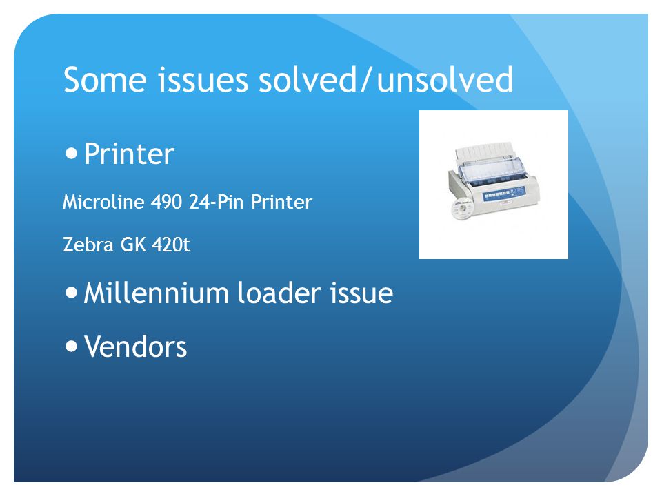 Some issues solved/unsolved Printer Microline Pin Printer Zebra GK 420t Millennium loader issue Vendors