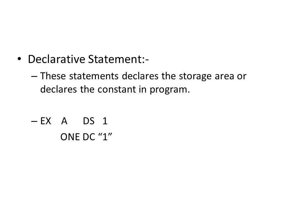Declarative Statement:- – These statements declares the storage area or declares the constant in program.