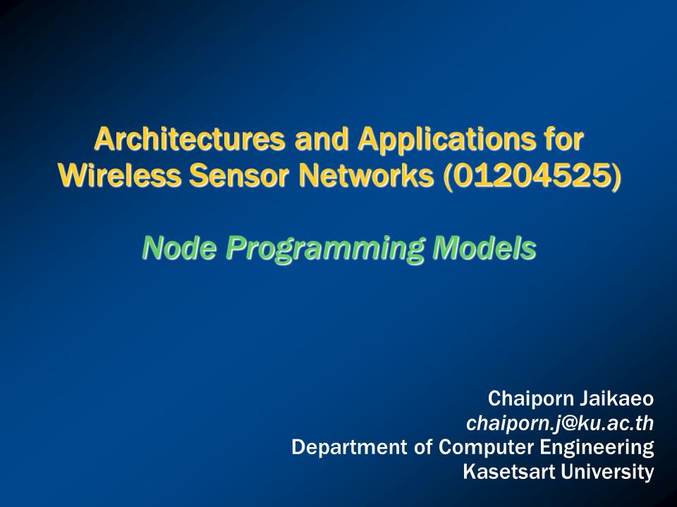 Architectures and Applications for Wireless Sensor Networks ( ) Node Programming Models Chaiporn Jaikaeo Department of Computer Engineering Kasetsart University