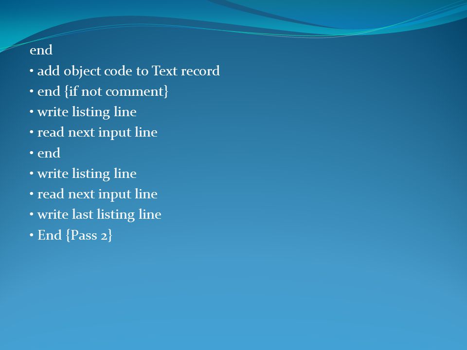 end add object code to Text record end {if not comment} write listing line read next input line end write listing line read next input line write last listing line End {Pass 2}