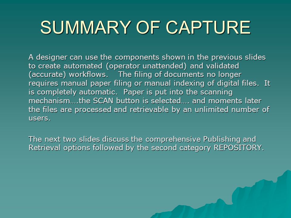 SUMMARY OF CAPTURE A designer can use the components shown in the previous slides to create automated (operator unattended) and validated (accurate) workflows.
