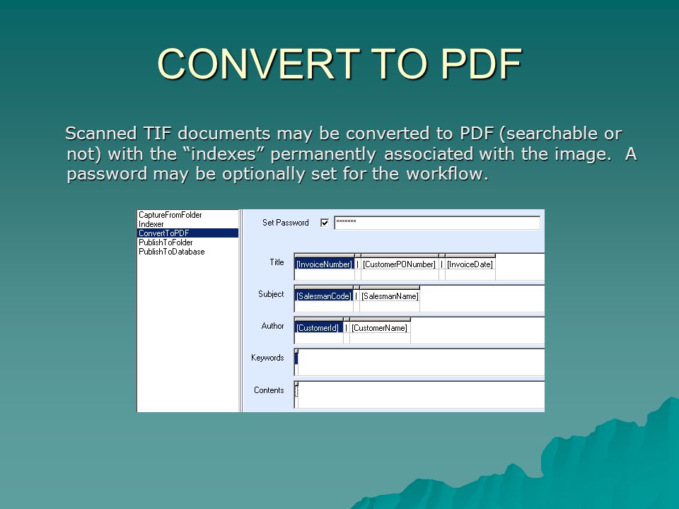 CONVERT TO PDF Scanned TIF documents may be converted to PDF (searchable or not) with the indexes permanently associated with the image.