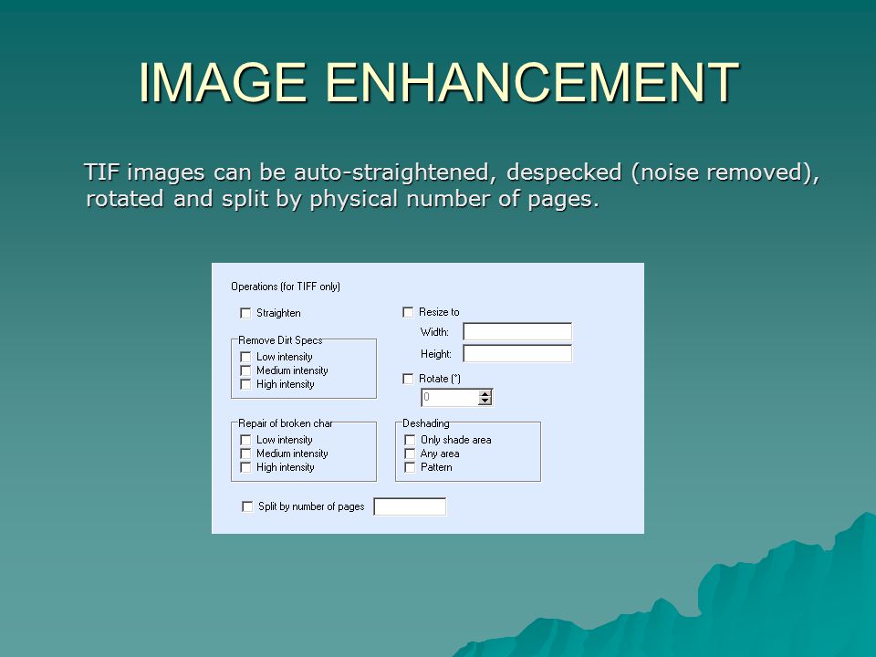 IMAGE ENHANCEMENT TIF images can be auto-straightened, despecked (noise removed), rotated and split by physical number of pages.
