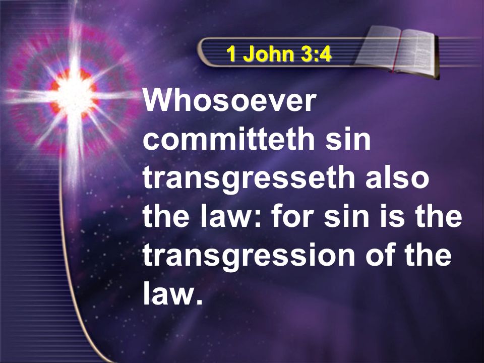 1 John 3:4 Whosoever committeth sin transgresseth also the law: for sin is the transgression of the law.