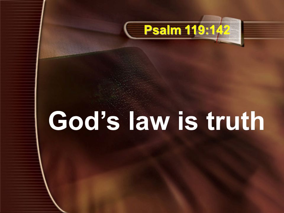 Psalm 119:142 God’s law is truth