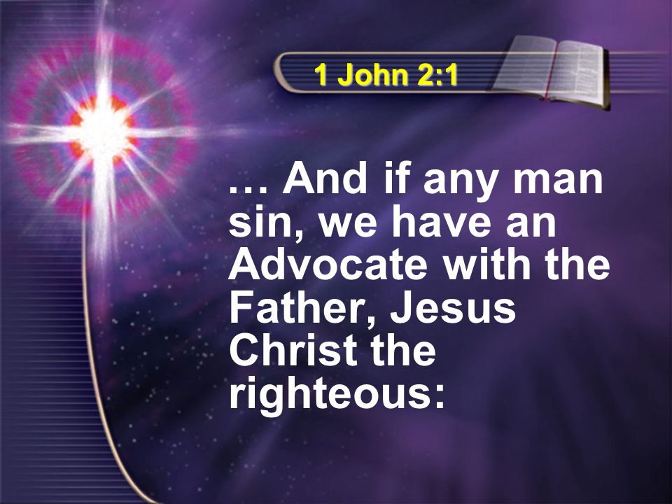 1 John 2:1 … And if any man sin, we have an Advocate with the Father, Jesus Christ the righteous: