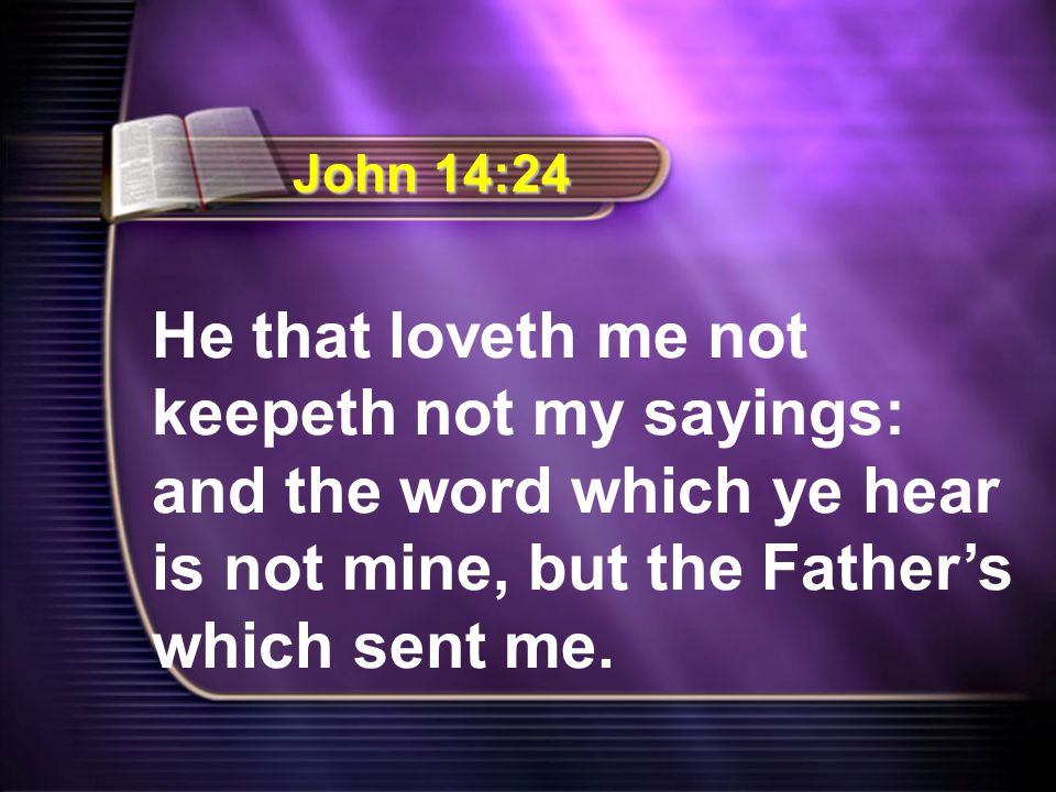 He that loveth me not keepeth not my sayings: and the word which ye hear is not mine, but the Father’s which sent me.