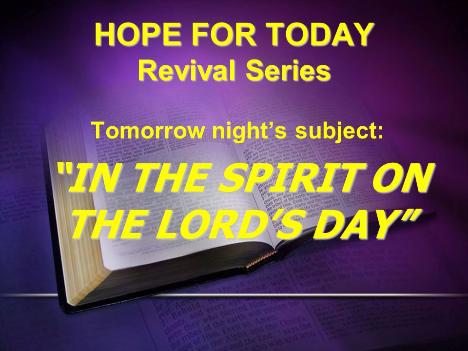 HOPE FOR TODAY Revival Series Tomorrow night’s subject: IN THE SPIRIT ON THE LORD’S DAY