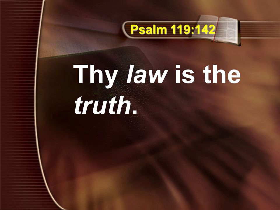 Psalm 119:142 Thy law is the truth.