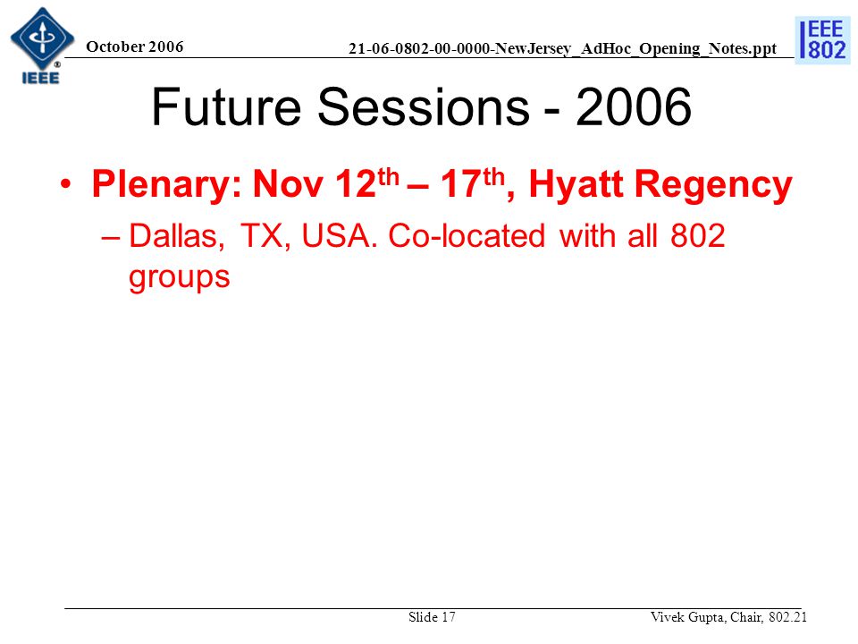 NewJersey_AdHoc_Opening_Notes.ppt October 2006 Vivek Gupta, Chair, Slide 17 Future Sessions Plenary: Nov 12 th – 17 th, Hyatt Regency –Dallas, TX, USA.