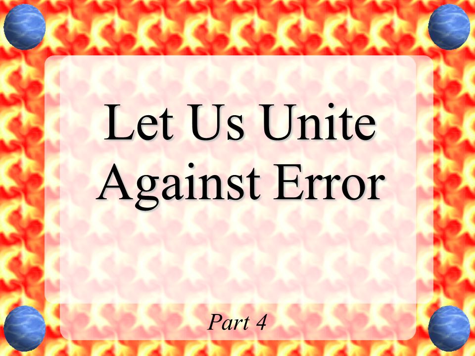 Let Us Unite Against Error Part 4