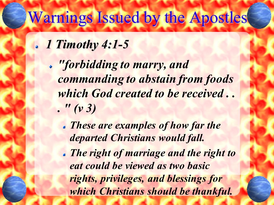 Warnings Issued by the Apostles 1 Timothy 4:1-5 forbidding to marry, and commanding to abstain from foods which God created to be received...